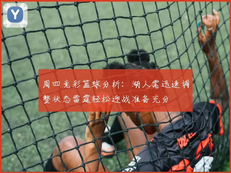 周四竞彩篮球分析：湖人需迅速调整状态雷霆轻松迎战准备充分