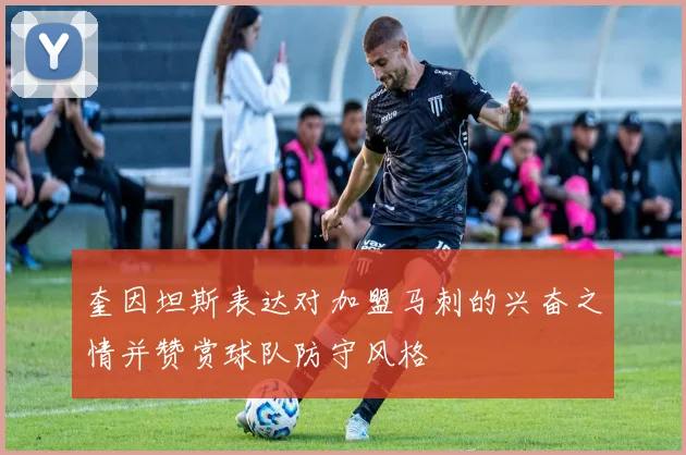 奎因坦斯表达对加盟马刺的兴奋之情并赞赏球队防守风格
